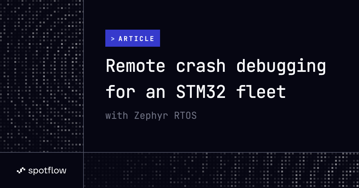 Remote crash debugging for an STM32 fleet with Zephyr RTOS
